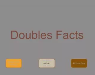 ﻿Slide1Doubles FactsDoubles with Pictures Doubles without Pictures Pictures Only   7   7 + Ho