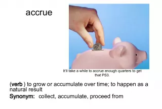 accrue  verb    to  grow  or  accumulate  over  time   t
