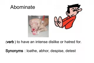 Three Vocabulary Words and Their Definitions

Abominate verb to have an intense dislike or hatred for Synonyms loathe, abhor, despise, detest