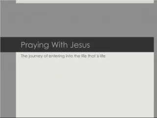 Praying with Jesus: Entering into True Life