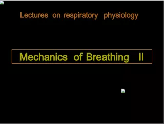 Lectures on Respiratory Physiology: Mechanics of Breathing II & Patterns of Gas Flow