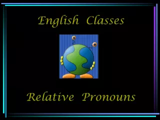 English Classes Relative Pronouns    RELATIVE PRONOUNS